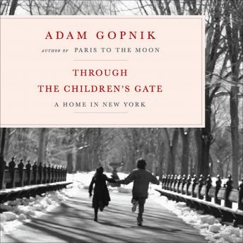 Through the Children's Gate: A Home in New York, Adam Gopnik