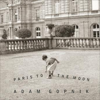 Paris to the Moon, Audio book by Adam Gopnik
