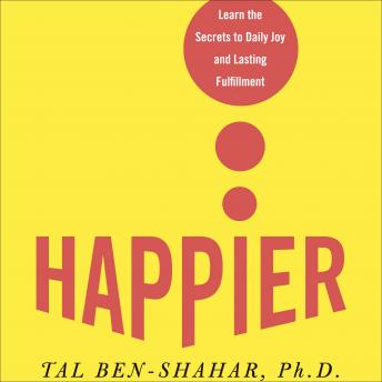 Download Happier: Learn the Secrets to Daily Joy and Lasting Fulfillment by Tal Ben-Shahar Phd