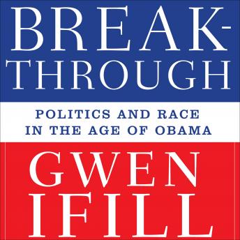 Breakthrough: Politics and Race in the Age of Obama, Gwen Ifill