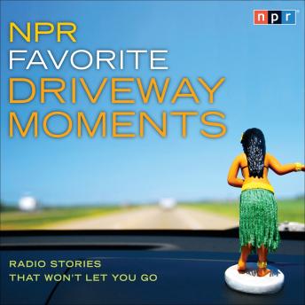 NPR Favorite Driveway Moments: Radio Stories That Won't Let You Go