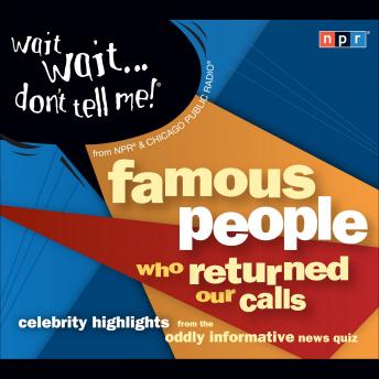 Wait Wait...Don't Tell Me! Famous People Who Returned Our Calls: Celebrity Highlights from the Oddly Informative News Quiz, Audio book by NPR  