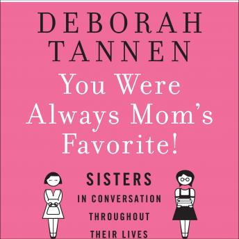 You Were Always Mom's Favorite: Sisters in Conversation Throughout Their Lives