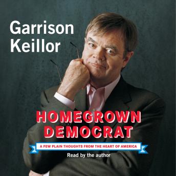 Get Best Audiobooks Politics Homegrown Democrat: A Few Plain Thoughts from the Heart of America by Garrison Keillor Free Audiobooks for Android Politics free audiobooks and podcast
