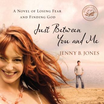 Just Between You and Me: A Novel of Losing Fear and Finding God