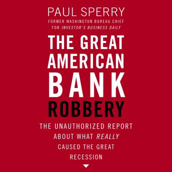 Download Great American Bank Robbery: The Unauthorized Report About What Really Caused the Great Recession by Paul Sperry