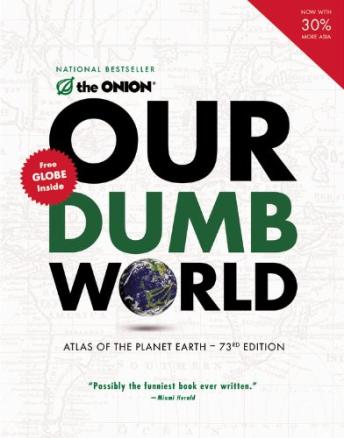 Our Dumb World: The Onion's Atlas of the Planet Earth, 73rd Edition, Audio book by The Onion