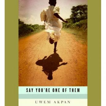 Say You're One of Them, Audio book by Uwem Akpan