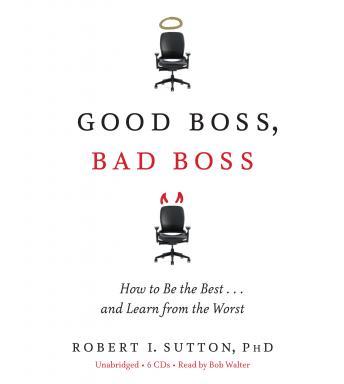 Good Boss, Bad Boss: How to Be the Best... and Learn from the Worst, Robert I. Sutton