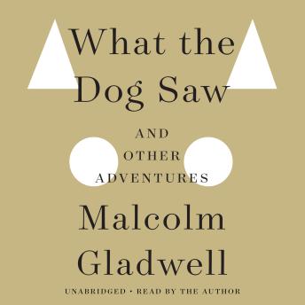 What the Dog Saw: And Other Adventures, Malcolm Gladwell