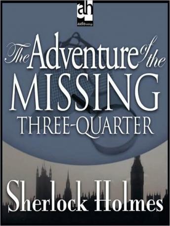 Sherlock Holmes: The Adventure of the Missing Three-Quarter, Sir Arthur Conan Doyle