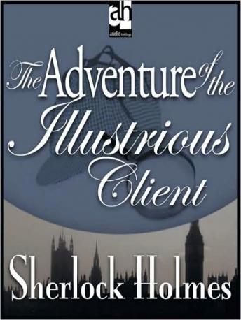 Sherlock Holmes: The Adventure of the Illustrious Client, Sir Arthur Conan Doyle