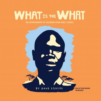 What Is the What: The Autobiography of Valentino Achak Deng; A Novel