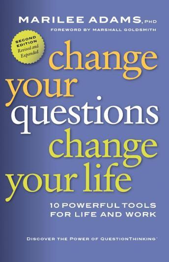 Change Your Questions, Change Your Life: 10 Powerful Tools for Life and Work, 2nd Edition, Revised and Expanded