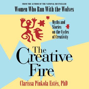 The Creative Fire: Myths and Stories on the Cycles of Creativity