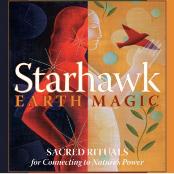 Earth Magic: Sacred Rituals for Connecting to Nature's Power