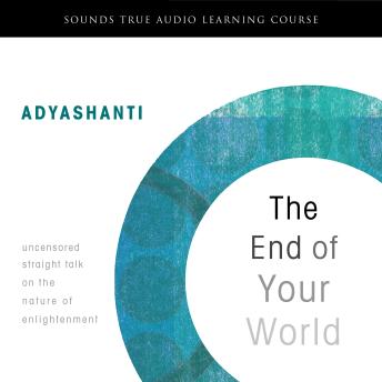 The End of Your World: Uncensored Straight Talk on the Nature of Enlightenment