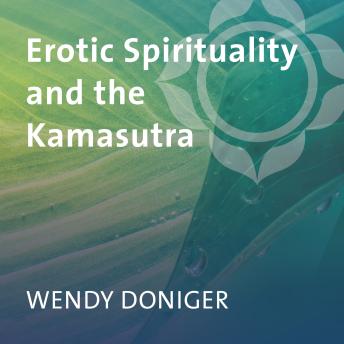Erotic Spirituality and the Kamasutra: Master the Art of Cultivating Pleasure with India's Treasury of Erotic Love