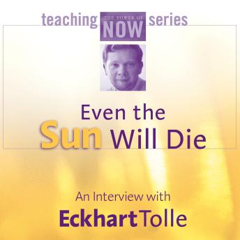 Even the Sun Will Die: An Interview with Eckhart Tolle