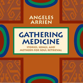 Gathering Medicine: Stories, Songs, and Methods for Soul Retrieval