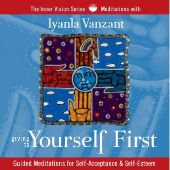 Giving to Yourself First: Guided Meditations for Self-Acceptance & Self-Esteem