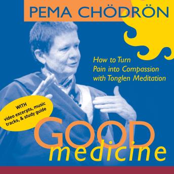 Good Medicine: How to Turn Pain into Compassion with Tonglen Meditation