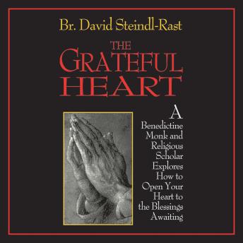 The Grateful Heart: A Benedictine Monk and Religious Scholar Explores How to Open Your Heart to the Blessings Awaiting