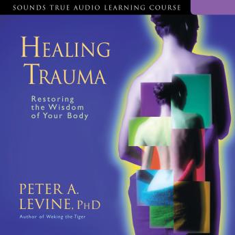 Healing Trauma: Restoring the Wisdom of Your Body