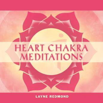 Heart Chakra Meditations: Healing Your Heart, Healing the World through Music, Meditation, Rhythm, and Breath
