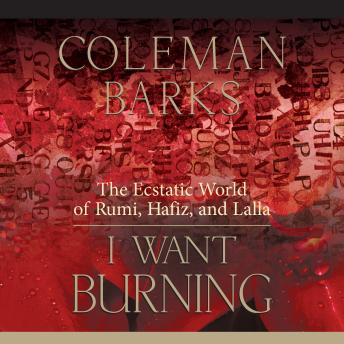 I Want Burning: The Ecstatic World of Rumi, Hafiz, and Lalla