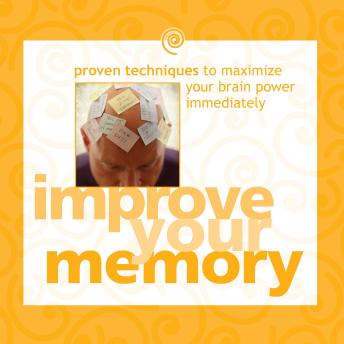 Improve Your Memory: Proven Techniques to Maximize Your Brain Power Immediately