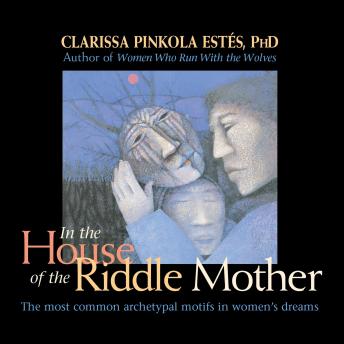 In the House of the Riddle Mother: The Most Common Archetypal Motifs in Women's Dreams