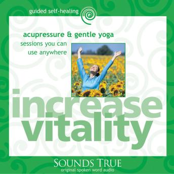Increase Vitality: Acupressure and Gentle Yoga Sessions You Can Use Anywhere