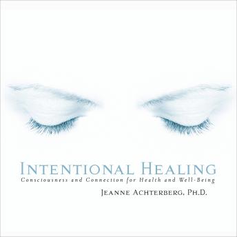 Intentional Healing: Consciousness and Connection for Health and Well-Being