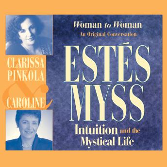 Intuition and the Mystical Life: Woman to Woman: An Original Conversation