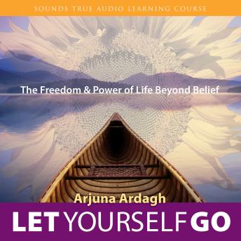Let Yourself Go: The Freedom and Power of Life Beyond Belief
