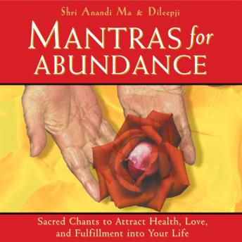 Mantras for Abundance: Sacred Chants to Attract Health, Love, and Fulfillment into Your Life