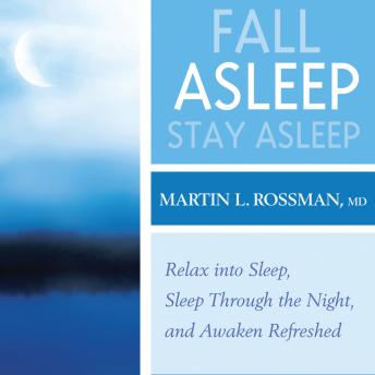 Fall Asleep, Stay Asleep: Relax into Sleep, Sleep Through the Night, and Awaken Refreshed