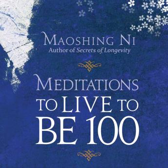 Meditations to Live to Be 100: Traditional Chinese Practices for Health, Vitality, and Longevity