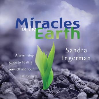 Miracles for the Earth: A Seven-Step Guide to Healing Yourself and Your Environment