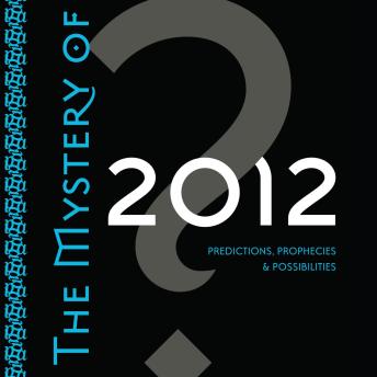 The Mystery of 2012: Predictions, Prophecies, and Possibilities