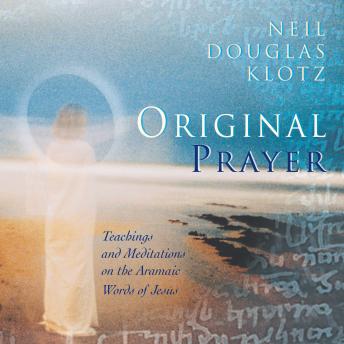 Original Prayer: Teachings and Meditations on the Aramaic Words of Jesus