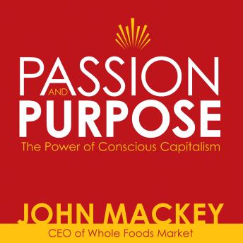Passion and Purpose: John Mackey, CEO of Whole Foods Market, on the Power of Conscious Capitalism