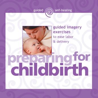 Preparing for Childbirth: Guided Imagery Exercises to Ease Labor & Delivery