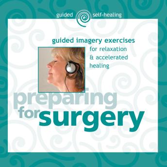 Preparing for Surgery: Guided Imagery Exercises for Relaxation & Accelerated Healing