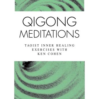 Qigong Meditations: Taoist Inner Healing Exercises with Ken Cohen