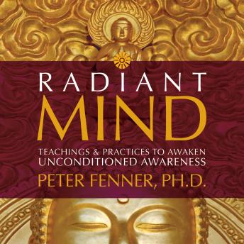 Radiant Mind: Teachings and Practices to Awaken Unconditioned Awareness