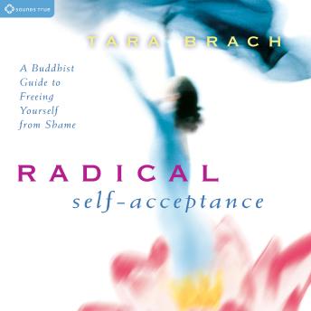 Radical Self-Acceptance: A Buddhist Guide to Freeing Yourself from Shame