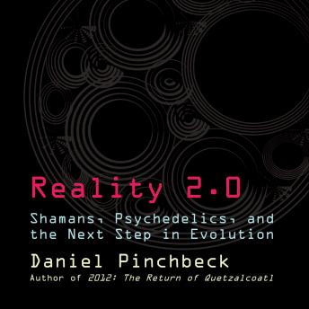 Reality 2.0: Shamans, Psychedelics, and the Next Step in Evolution