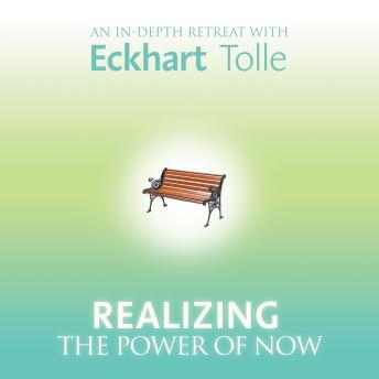 Realizing the Power of Now: An In-Depth Retreat with Eckhart Tolle